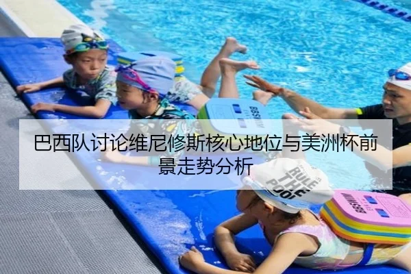 巴西队讨论维尼修斯核心地位与美洲杯前景走势分析