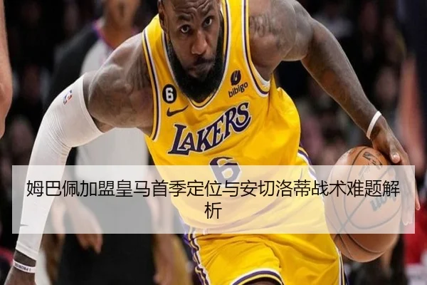 姆巴佩加盟皇马首季定位与安切洛蒂战术难题解析